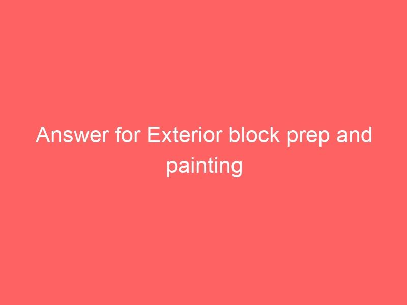 Answer for Exterior block prep and painting