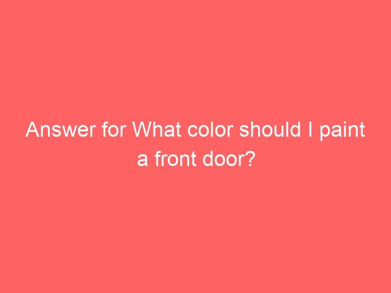 Answer for What color should I paint a front door?