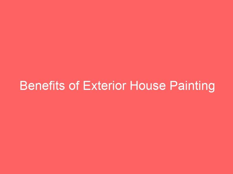 Benefits of Exterior House Painting