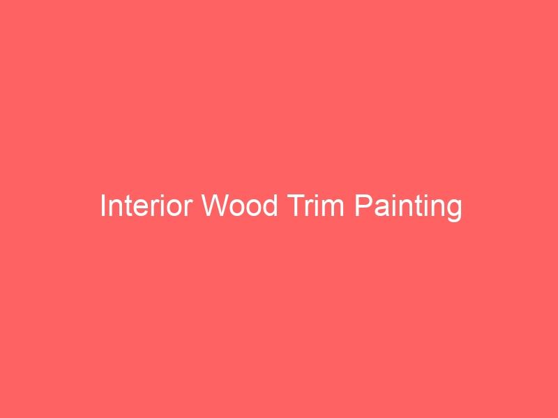 Interior Wood Trim Painting