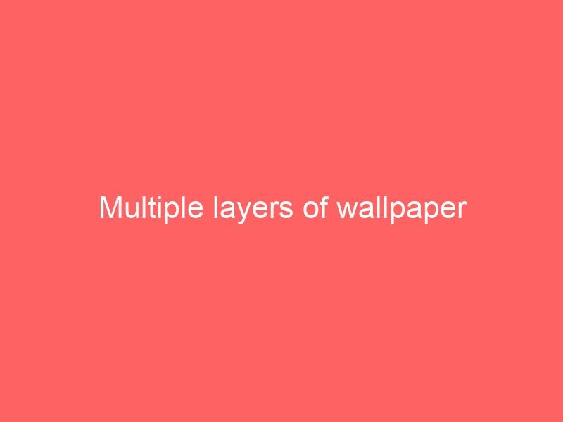 Multiple layers of wallpaper