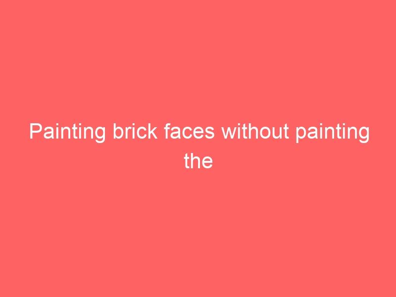 Painting brick faces without painting the grout/mortar
